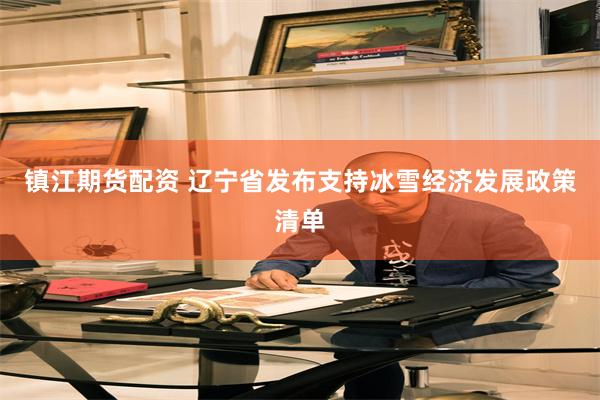 镇江期货配资 辽宁省发布支持冰雪经济发展政策清单